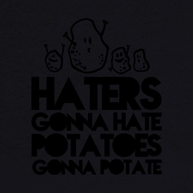 Haters gonna hate, Potatoes gonna potate by CheesyB